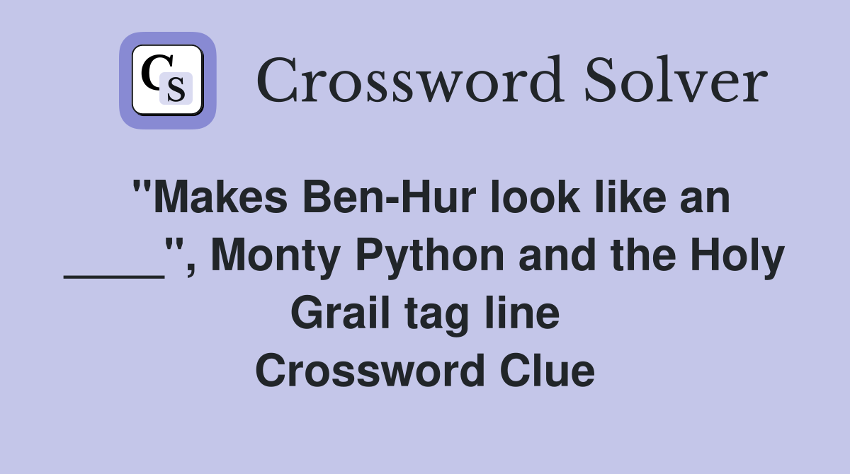 "Makes BenHur look like an ____", Monty Python and the Holy Grail tag